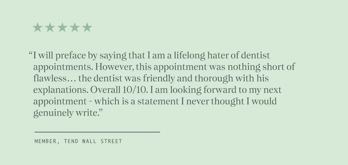 Text quote "I will preface by saying that I am a lifelong hater of dentist appointments. However, this appointment was nothing short of flawless... the dentist was friendly and thorough with his explanations. Overall 10/10. I am looking forward to my next appointment - which is a statement I never thought I would genuinely write."